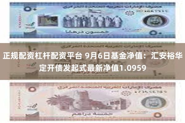 正规配资杠杆配资平台 9月6日基金净值：汇安裕华定开债发起式最新净值1.0959