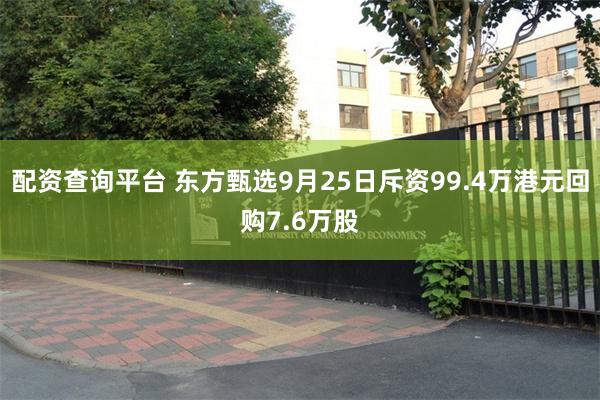 配资查询平台 东方甄选9月25日斥资99.4万港元回购7.6万股