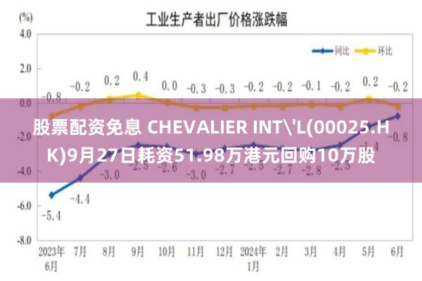 股票配资免息 CHEVALIER INTL(00025.HK)9月27日耗资51.98万港元回购10万股